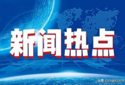 今日十大热点新闻,聚焦时事脉动，洞察社会焦点